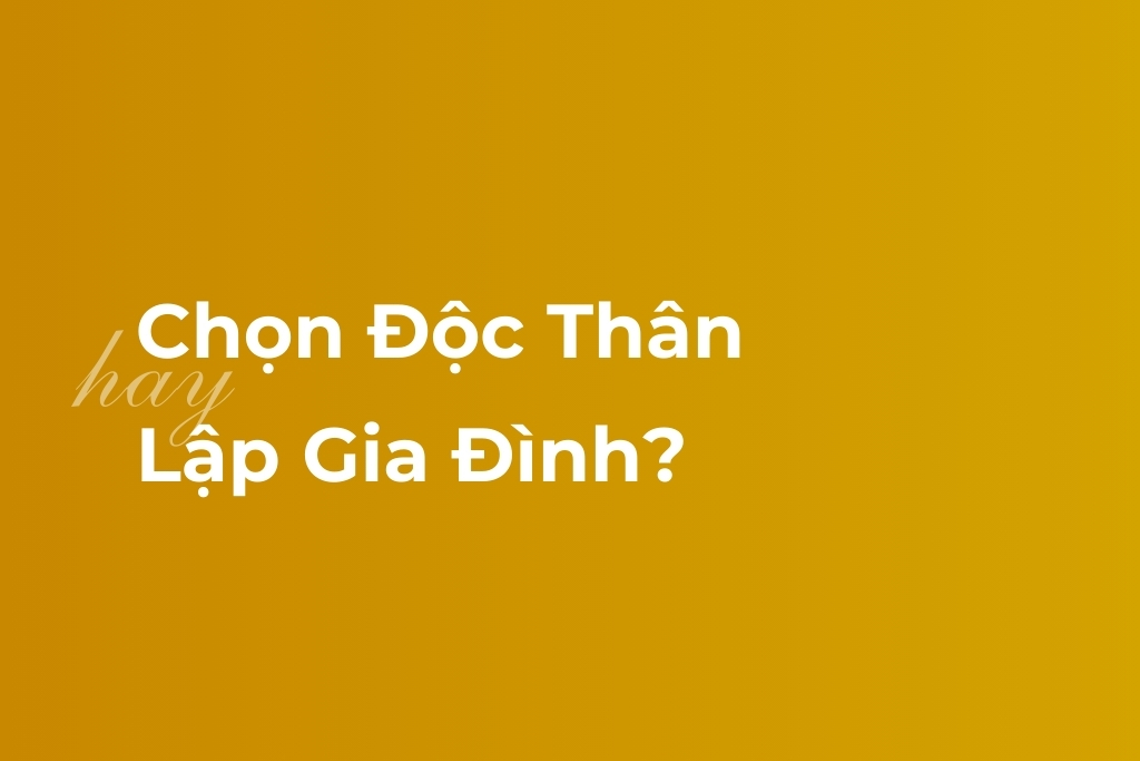 chọn độc thân hay lập gia đình