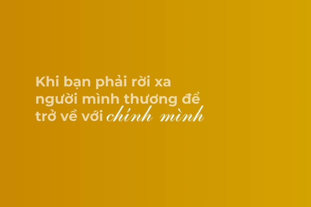 khi bạn phải rời xa người mình thương để trở về với chính mình
