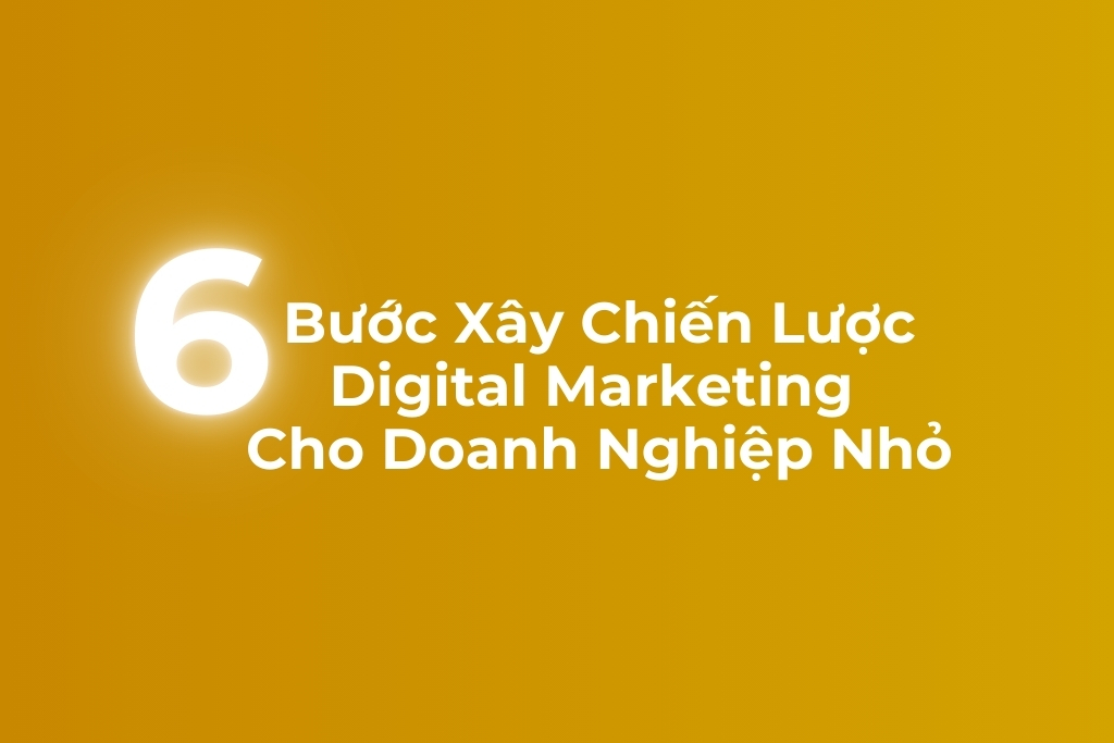 6 bước xây chiến lược Digital Marketing cho doanh nghiệp nhỏ