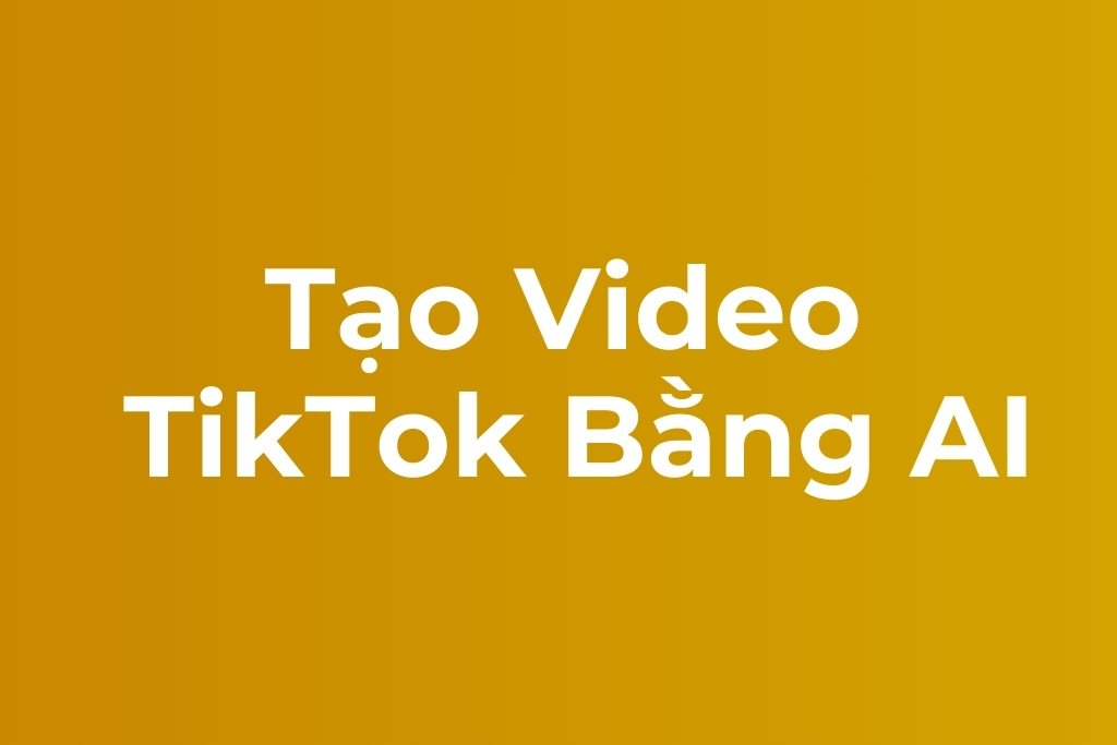 tạo video tiktok bằng ai